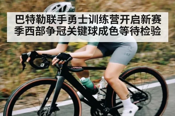 巴特勒联手勇士训练营开启新赛季西部争冠关键球成色等待检验（kaiyun）