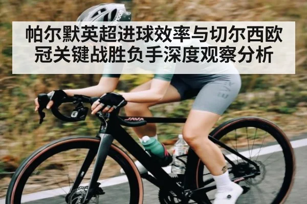 帕尔默英超进球效率与切尔西欧冠关键战胜负手深度观察分析（kaiyun）