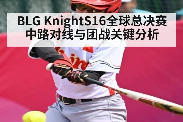 BLG KnightS16全球总决赛中路对线与团战关键分析（kaiyun）